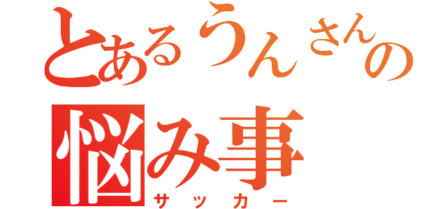 とあるうんさんの悩み事（サッカー）