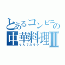 とあるコンビニ跡地の中華料理Ⅱ（なんでだろう）