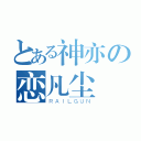 とある神亦の恋凡尘（ＲＡＩＬＧＵＮ）