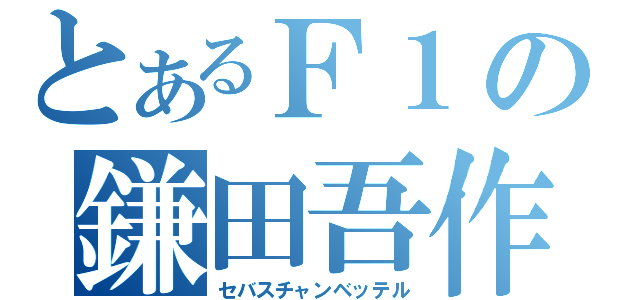 とあるＦ１の鎌田吾作（セバスチャンベッテル）