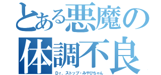 とある悪魔の体調不良（Ｄｒ．ストップ・みやびちゃん）