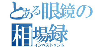 とある眼鏡の相場録（インベストメント）