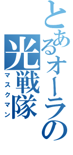 とあるオーラの光戦隊（マスクマン）