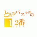 とあるバスケ部の１２番（ｎａｈｏ）