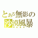 とある無影の沙漠風暴（神出鬼沒）