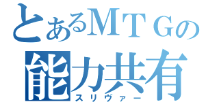 とあるＭＴＧの能力共有（スリヴァー）