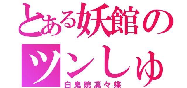 とある妖館のツンしゅん（白鬼院凛々蝶）