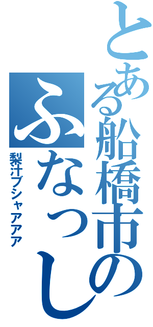 とある船橋市のふなっしーⅡ（梨汁ブシャアアア）