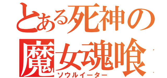 とある死神の魔女魂喰（ソウルイーター）