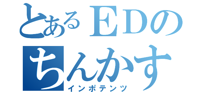 とあるＥＤのちんかす（インポテンツ）