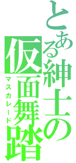 とある紳士の仮面舞踏（マスカレード）