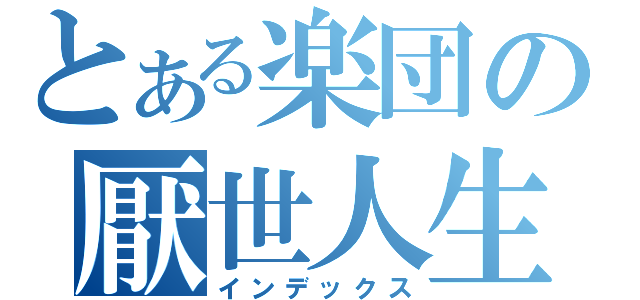 とある楽団の厭世人生（インデックス）