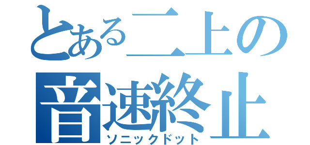 とある二上の音速終止（ソニックドット）