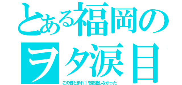 とある福岡のヲタ涙目（この音とまれ！を放送しなかった）