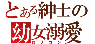 とある紳士の幼女溺愛（ロリコン）