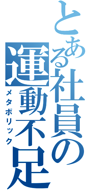 とある社員の運動不足（メタボリック）