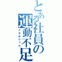 とある社員の運動不足（メタボリック）