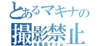 とあるマキナの撮影禁止（お風呂タイム）