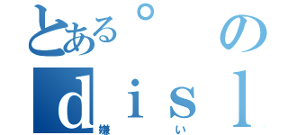 とある゜のｄｉｓｌｉｋｅ（嫌い）