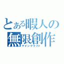 とある暇人の無限創作（マインクラフト）