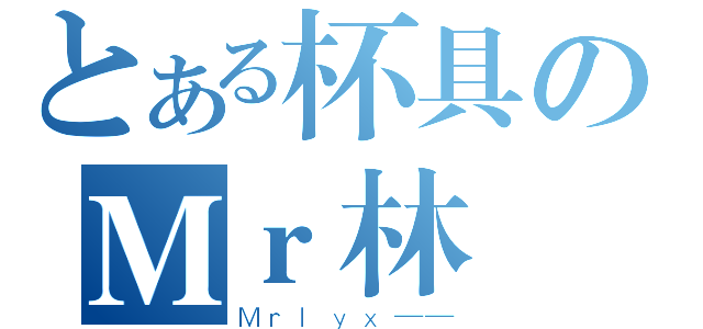 とある杯具のＭｒ林（Ｍｒｌｙｘ——）