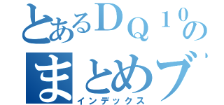 とあるＤＱ１０のまとめブログ（インデックス）