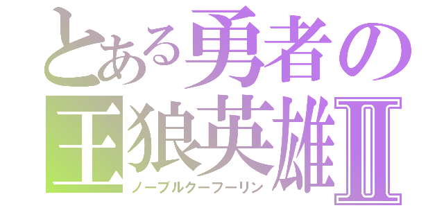 とある勇者の王狼英雄Ⅱ（ノーブルクーフーリン）