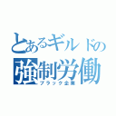 とあるギルドの強制労働（ブラック企業）