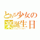 とある少女の楽誕生日（ハッピーバースデー）