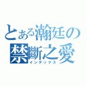 とある瀚廷の禁斷之愛（インデックス）