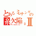 とあるミサンガ作りの糸欠陥。Ⅱ（やっちまった…）