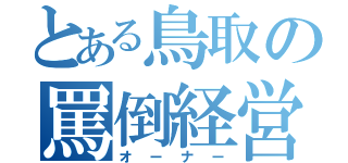 とある鳥取の罵倒経営者（オーナー）