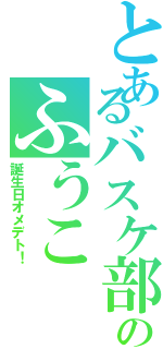 とあるバスケ部のふうこ（誕生日オメデト！）