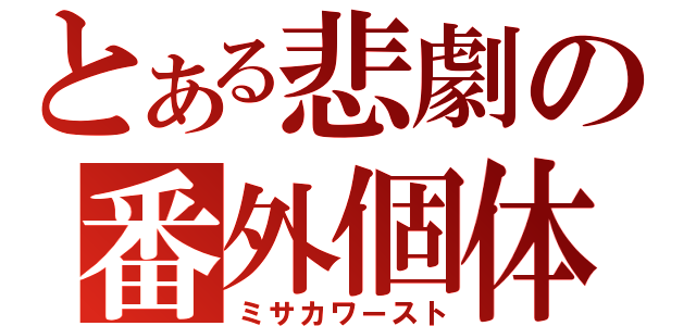 とある悲劇の番外個体（ミサカワースト）