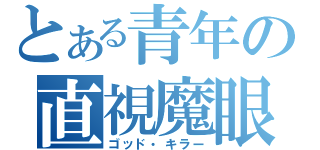 とある青年の直視魔眼（ゴッド・キラー）