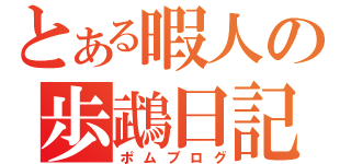 とある暇人の歩鵡日記（ポムブログ）