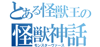 とある怪獣王の怪獣神話（モンスターヴァース）