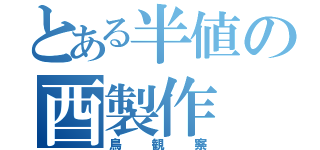 とある半値の酉製作（鳥観察）