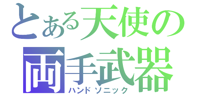 とある天使の両手武器（ハンドソニック）