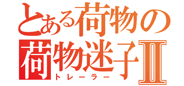 とある荷物の荷物迷子Ⅱ（トレーラー）