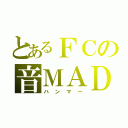 とあるＦＣの音ＭＡＤ（ハンマー）