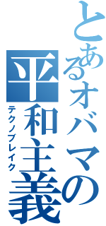 とあるオバマの平和主義（テクノブレイク）