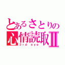 とあるさとりの心情読取Ⅱ（３ｒｄ ｅｙｅ）