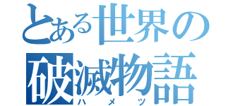 とある世界の破滅物語（ハメツ）