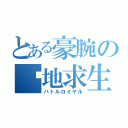 とある豪腕の絕地求生（バトルロイヤル）