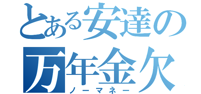 とある安達の万年金欠（ノーマネー）