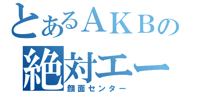 とあるＡＫＢの絶対エース（顔面センター）