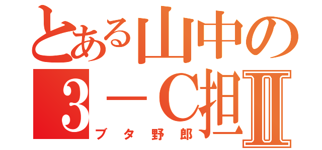 とある山中の３－Ｃ担任Ⅱ（ブタ野郎）