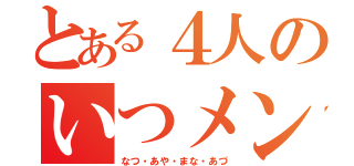 とある４人のいつメン（なつ・あや・まな・あづ）