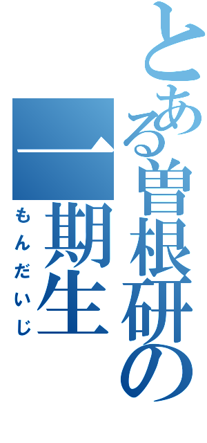 とある曽根研の一期生（もんだいじ）